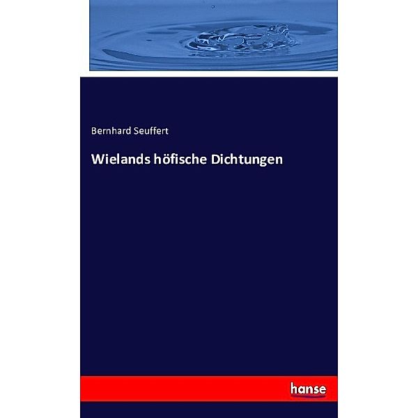 Wielands höfische Dichtungen, Bernhard Seuffert