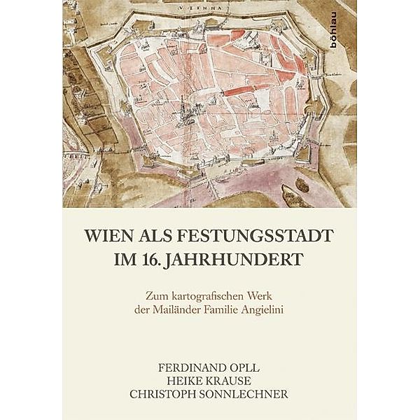Wien als Festungsstadt im 16. Jahrhundert, Heike Krause, Ferdinand Opll, Christoph Sonnlechner