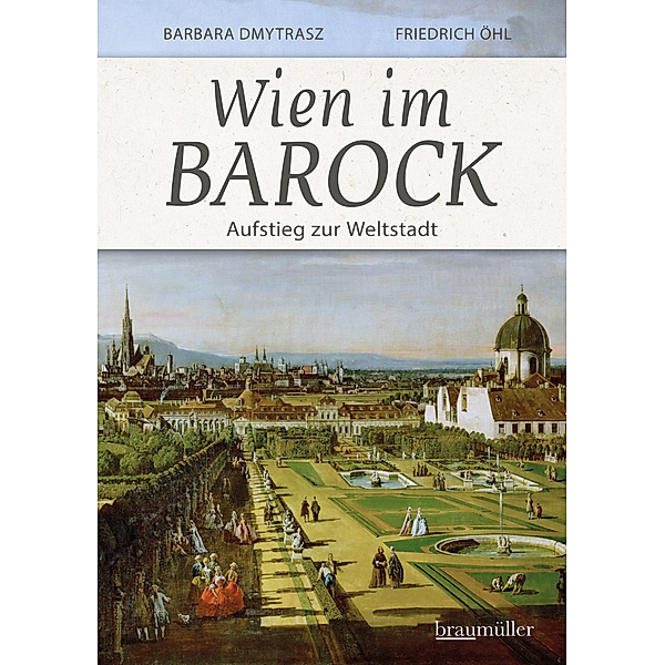 Wien im Barock - Aufstieg zur Weltstadt, Barbara Dmytras, Friedrich Öhl