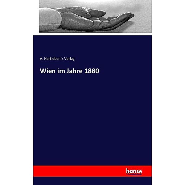 Wien im Jahre 1880, A. Hartlebens Verlag