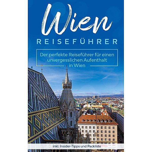 Wien Reiseführer: Der perfekte Reiseführer für einen unvergesslichen Aufenthalt in Wien inkl. Insider-Tipps und Packliste, Amelie Loerts