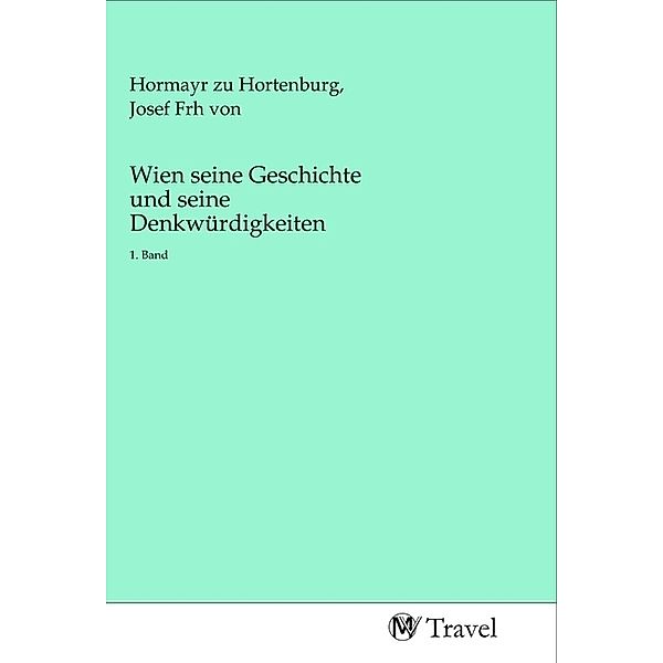 Wien seine Geschichte und seine Denkwürdigkeiten