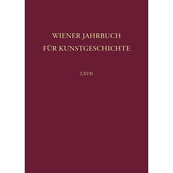 Wiener Jahrbuch für Kunstgeschichte LXVII / Wiener Jahrbuch für Kunstgeschichte Bd.672023