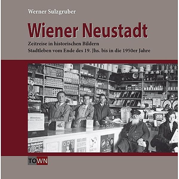 Wiener Neustadt - Zeitreise in historischen Bildern, Werner Sulzgruber