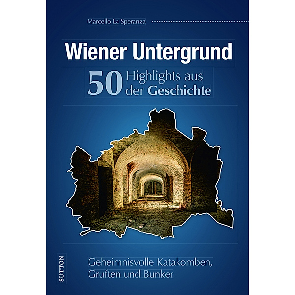 Wiener Untergrund. 50 Highlights aus der Geschichte, Marcello La Speranza
