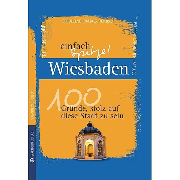 Wiesbaden - einfach Spitze! 100 Gründe, stolz auf diese Stadt zu sein, Susanne Kronenberg