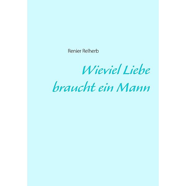 Wieviel Liebe braucht ein Mann, Renier Relherb