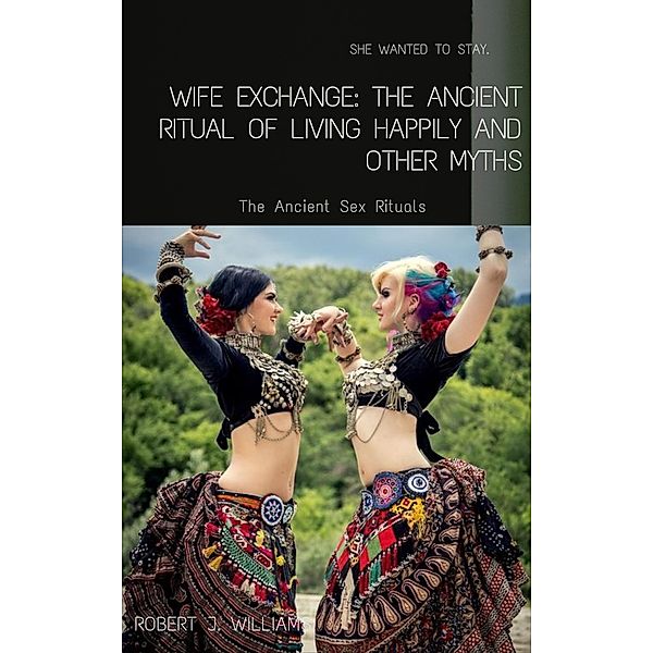 Wife Exchange: The Ancient Ritual of Living Happily and Other Myths, Robert J. Williams