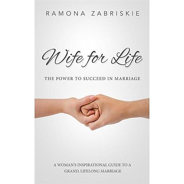 Wife for Life: The Power to Succeed in Marriage, Ramona Zabriskie