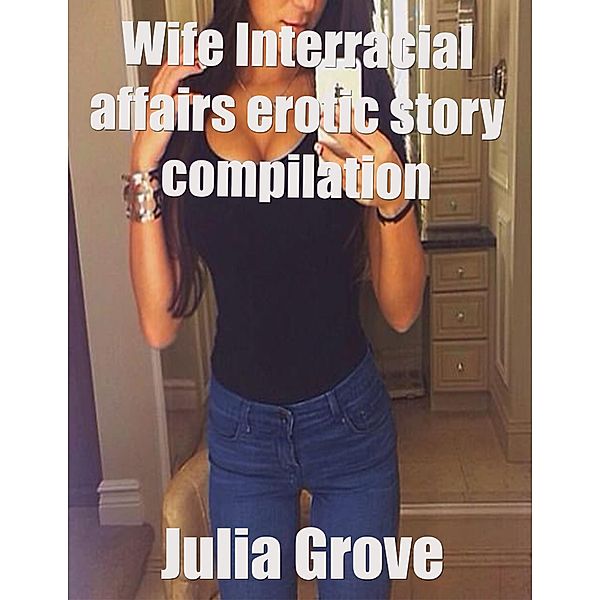 Wife Interracial Affairs Erotic Story Compilation, Julia Grove