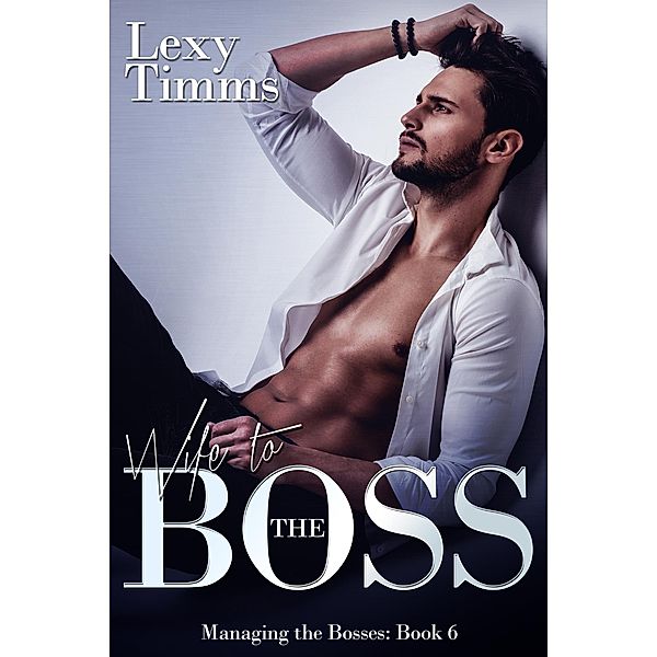 Wife to the Boss (Managing the Bosses Series, #6) / Managing the Bosses Series, Lexy Timms