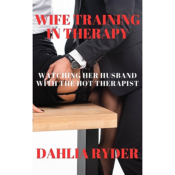 Wife Training In Therapy: Watching Her Husband With The Hot Therapist (Wife Training With Therapy, #1) / Wife Training With Therapy, Dahlia Ryder