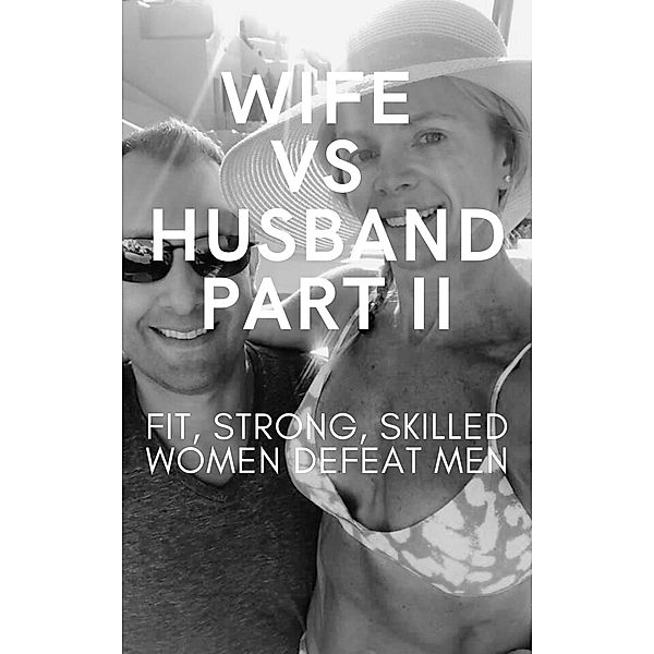 Wife vs Husband Part II. Fit, Strong, Skilled Women Defeat Men, Ken Phillips, Wanda Lea