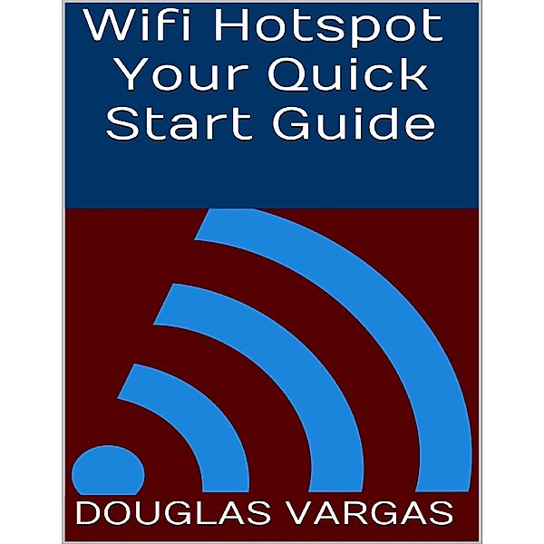 Wifi Hotspot: Your Quick Start Guide, Douglas Vargas