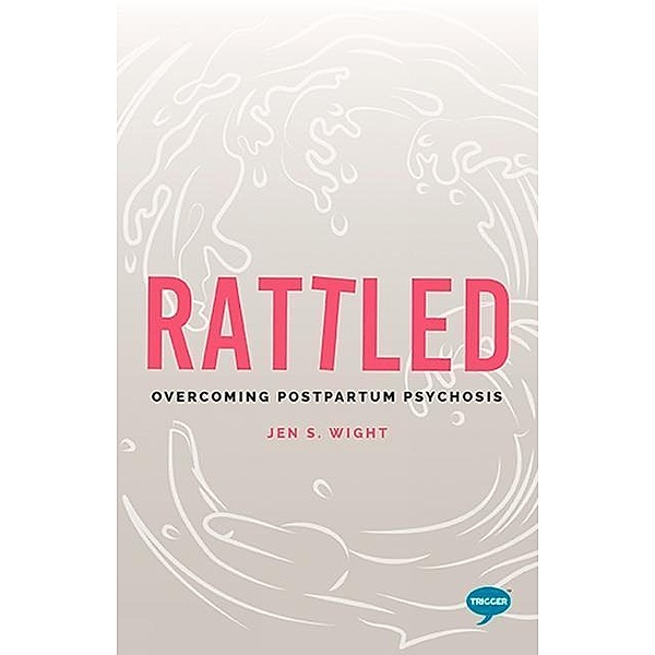 Wight, J: Rattled: Overcoming Postpartum Psychosis, Jen S. Wight