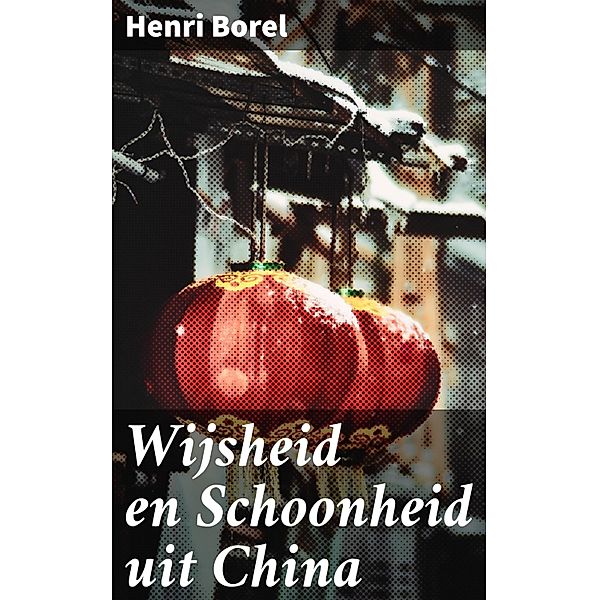Wijsheid en Schoonheid uit China, Henri Borel