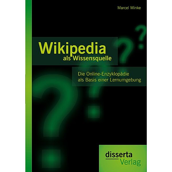 Wikipedia als Wissensquelle: Die Online-Enzyklopädie als Basis einer Lernumgebung, Marcel Minke