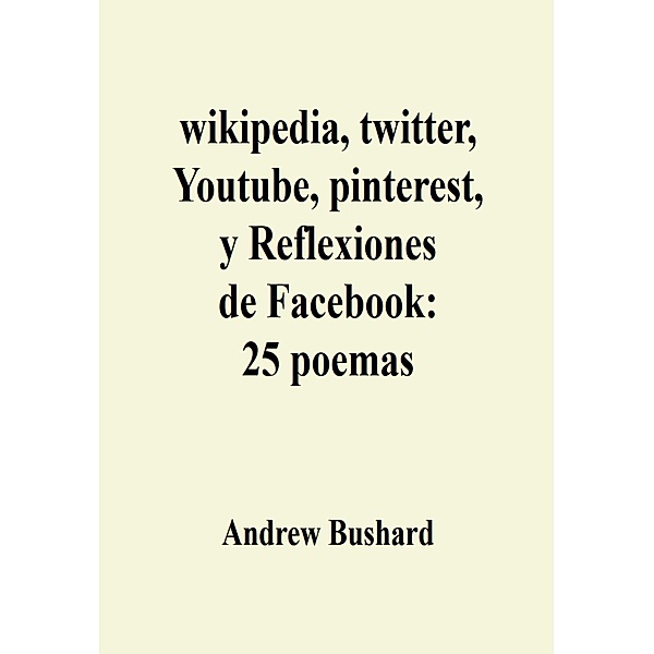 wikipedia, twitter, Youtube, pinterest, y Reflexiones de Facebook: 25 poemas, Andrew Bushard