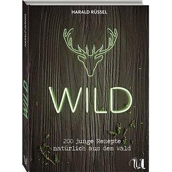 Wild - 200 junge Rezepte natürlich aus dem Wald, Harald Rüssel