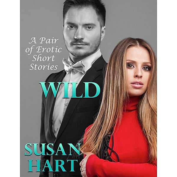 Wild: A Pair of Erotic Short Stories, Susan Hart