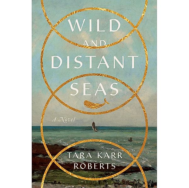 Wild and Distant Seas: A Novel, Tara Karr Roberts