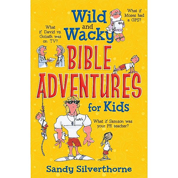 Wild and Wacky Bible Adventures for Kids / Harvest House Publishers, Sandy Silverthorne