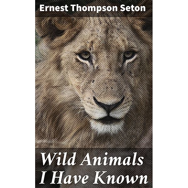 Wild Animals I Have Known, Ernest Thompson Seton