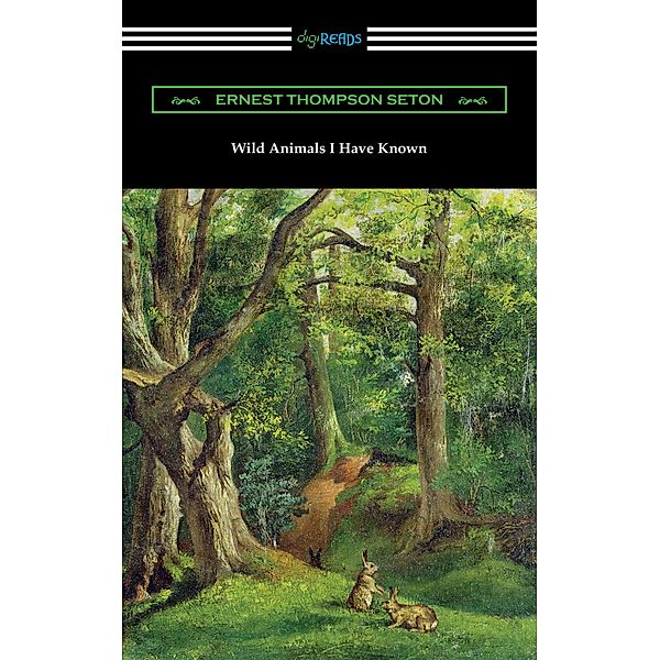 Wild Animals I Have Known / Digireads.com Publishing, Ernest Thompson Seton