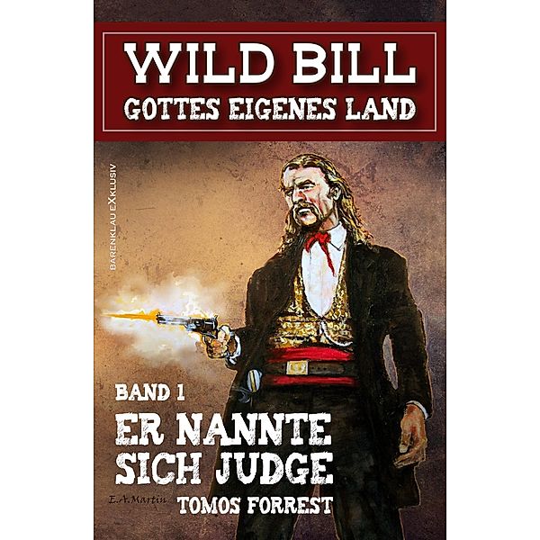 Wild Bill - Gottes eigenes Land Band 1: Er nannte sich Judge, Tomos Forrest