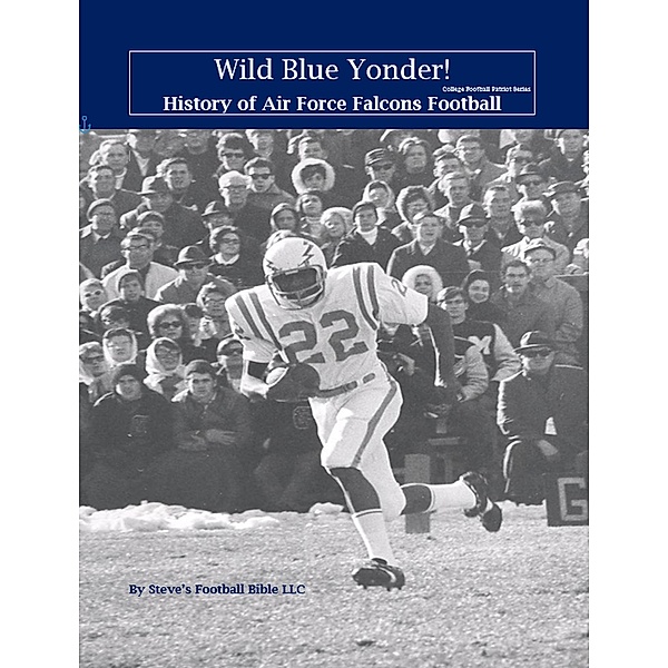 Wild Blue Yonder! History of Air Force Falcons Football (College Football Patriot Series, #3) / College Football Patriot Series, Steve Fulton, Steve's Football Bible Llc