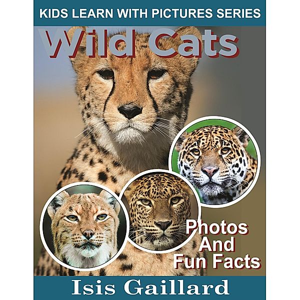Wild Cats Photos and Fun Facts for Kids (Kids Learn With Pictures, #127) / Kids Learn With Pictures, Isis Gaillard