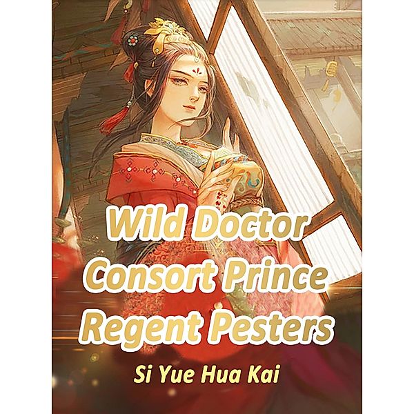 Wild Doctor Consort: Prince Regent Pesters, Si YueHuaKai