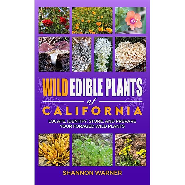 Wild Edible Plants of California (Forage and Feast Series: Comprehensive Guides to Foraging Across America, #2) / Forage and Feast Series: Comprehensive Guides to Foraging Across America, Shannon Warner