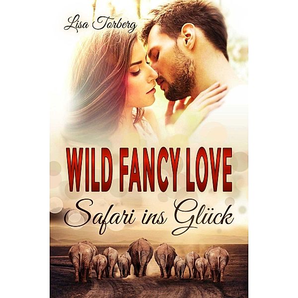 Wild Fancy Love: Safari ins Glück / African Love Bd.2, Lisa Torberg