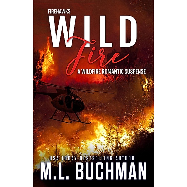 Wild Fire: A Wildfire Firefighter Romantic Suspense (Firehawks, #5) / Firehawks, M. L. Buchman