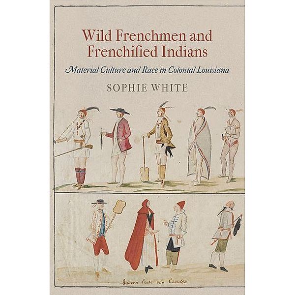 Wild Frenchmen and Frenchified Indians / Early American Studies, Sophie White