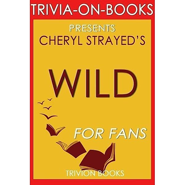 Wild: From Lost to Found on the Pacific Crest Trail by Cheryl Strayed (Trivia-On-Books), Trivion Books