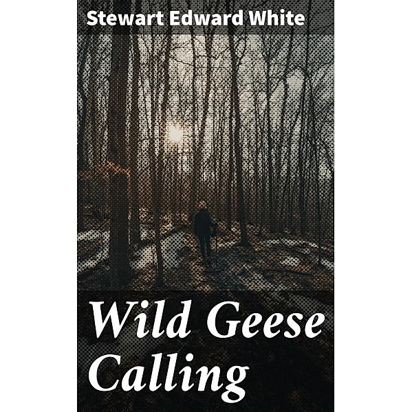 Wild Geese Calling, Stewart Edward White