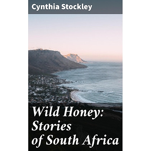 Wild Honey: Stories of South Africa, Cynthia Stockley