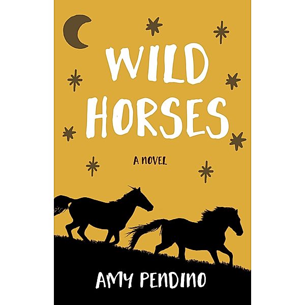 Wild Horses, A Novel, Amy Pendino