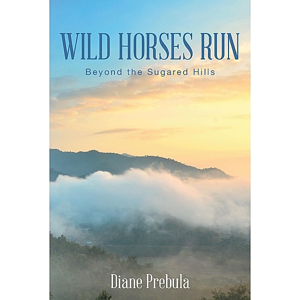 Wild Horses Run: Beyond the Sugared Hills, Diane Prebula