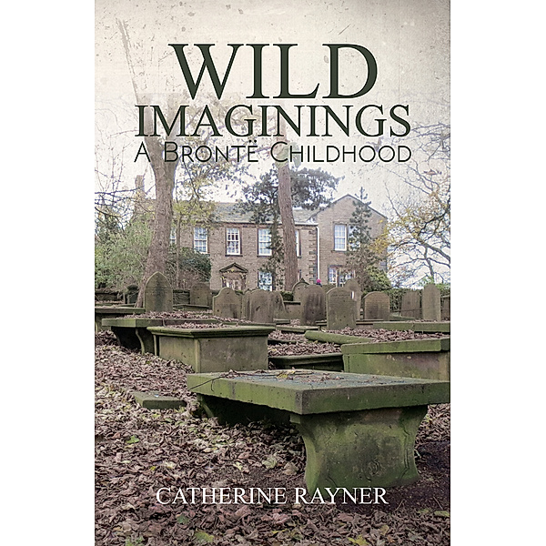 Wild Imaginings: A Brontë Childhood, Catherine Rayner