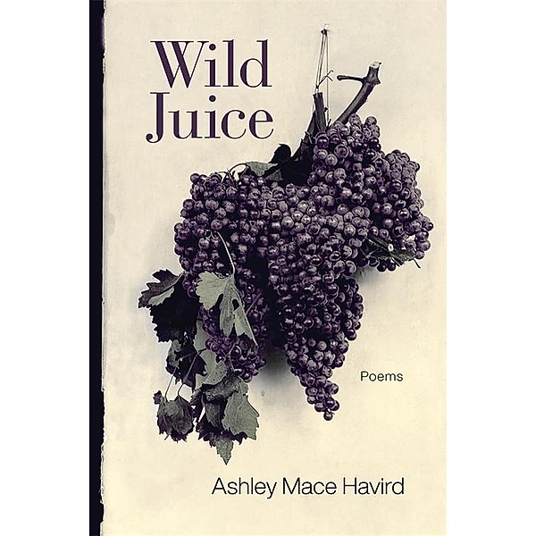 Wild Juice / Southern Messenger Poets, Ashley Mace Havird