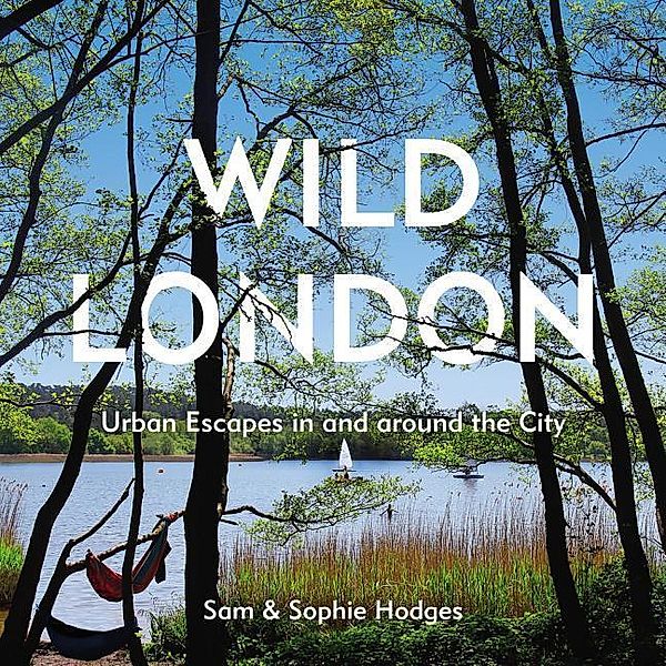 Wild London: Urban Escapes in and Around the City, Sam Hodges, Sophie Hodges