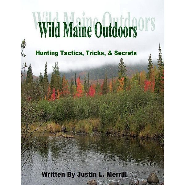 Wild Maine Outdoors - Hunting Tactics, Tricks, & Secrets, Justin Merrill