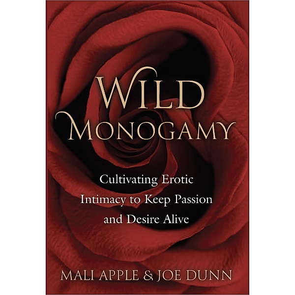 Wild Monogamy: Cultivating Erotic Intimacy to Keep Passion and Desire Alive, Mali Apple, Joe Dunn