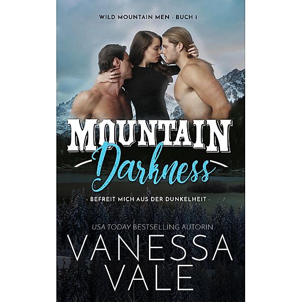 Wild Mountain Men: Mountain Darkness - befreit mich aus der Dunkelheit (Wild Mountain Men, #1), Vanessa Vale