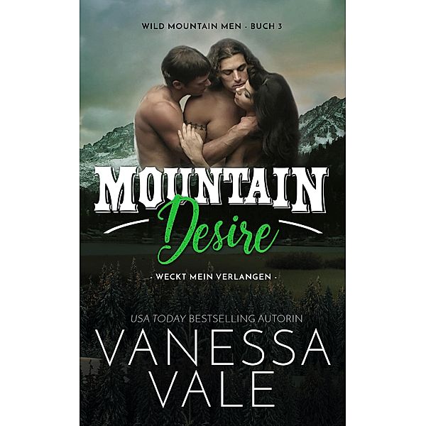 Wild Mountain Men: Mountain Desire - weckt mein Verlangen (Wild Mountain Men, #3), Vanessa Vale