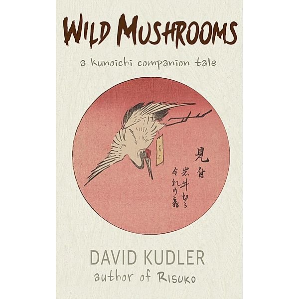 Wild Mushrooms (Kunoichi Companion Tales, #2.5) / Kunoichi Companion Tales, David Kudler