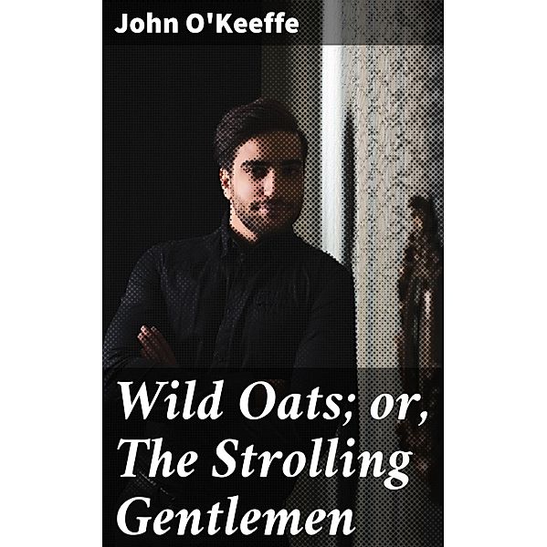 Wild Oats; or, The Strolling Gentlemen, John O'Keeffe